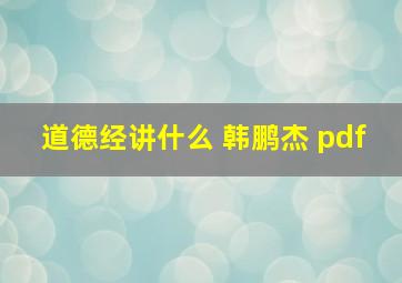 道德经讲什么 韩鹏杰 pdf